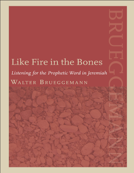 Book cover of Like Fire in the Bones : Listening For The Prophetic Word In Jeremiah by Walter Brueggemann Book cover of Like Fire in the Bones : Listening For The Prophetic Word In Jeremiah by Walter Brueggemann